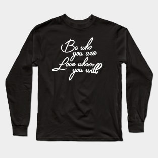 Be Who You Are, Love Whom You Will Long Sleeve T-Shirt